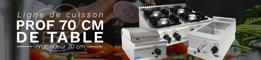 LIGNE CUISSON PROFESSIONNELLE DE TABLE PROFONDEUR 70 CM